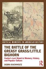 The Battle of the Greasy Grass/Little Bighorn: Custer's Last Stand in Memory, History, and Popular Culture