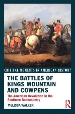 The Battles of Kings Mountain and Cowpens: The American Revolution in the Southern Backcountry - Melissa A. Walker - cover