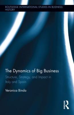 The Dynamics of Big Business: Structure, Strategy, and Impact in Italy and Spain - Veronica Binda - cover