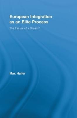 European Integration as an Elite Process: The Failure of a Dream? - Max Haller - cover
