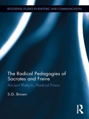 The Radical Pedagogies of Socrates and Freire: Ancient Rhetoric/Radical Praxis - Stephen Brown - cover