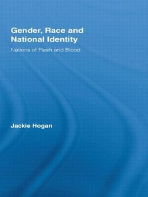 Gender, Race and National Identity: Nations of Flesh and Blood - Jackie Hogan - cover