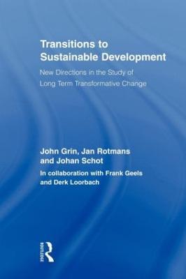 Transitions to Sustainable Development: New Directions in the Study of Long Term Transformative Change - John Grin,Jan Rotmans,Johan Schot - cover