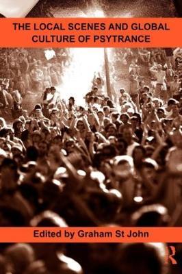 The Local Scenes and Global Culture of Psytrance - Graham St John - cover
