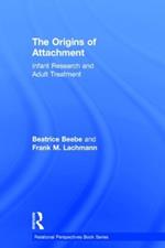 The Origins of Attachment: Infant Research and Adult Treatment