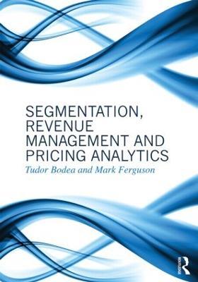 Segmentation, Revenue Management and Pricing Analytics - Tudor Bodea,Mark Ferguson - cover