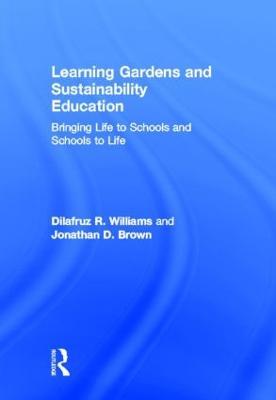 Learning Gardens and Sustainability Education: Bringing Life to Schools and Schools to Life - Dilafruz Williams,Jonathan Brown - cover