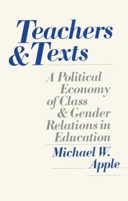 Teachers and Texts: A Political Economy of Class and Gender Relations in Education - Michael Apple - cover
