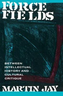 Force Fields: Between Intellectual History and Cultural Critique - Martin Jay - cover