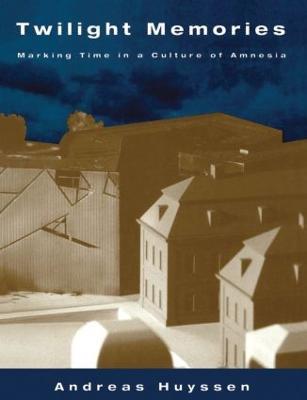 Twilight Memories: Marking Time in a Culture of Amnesia - Andreas Huyssen - cover