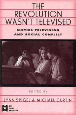 The Revolution Wasn't Televised: Sixties Television and Social Conflict - cover