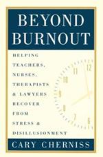 Beyond Burnout: Helping Teachers, Nurses, Therapists and Lawyers Recover From Stress and Disillusionment