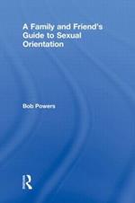 A Family and Friend's Guide to Sexual Orientation: Bridging the Divide Between Gay and Straight