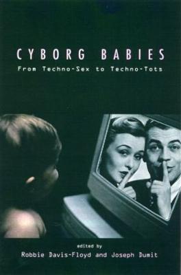 Cyborg Babies: From Techno-Sex to Techno-Tots - cover