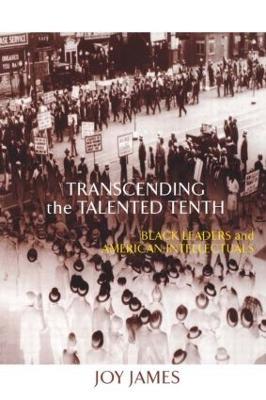 Transcending the Talented Tenth: Black Leaders and American Intellectuals - Joy James - cover
