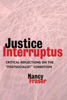 Justice Interruptus: Critical Reflections on the "Postsocialist" Condition - Nancy Fraser - cover