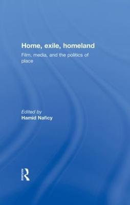 Home, Exile, Homeland: Film, Media, and the Politics of Place - cover