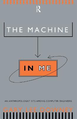 The Machine in Me: An Anthropologist Sits Among Computer Engineers - Gary Lee Downey - cover