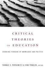 Critical Theories in Education: Changing Terrains of Knowledge and Politics