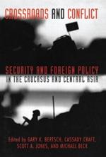 Crossroads and Conflict: Security and Foreign Policy in the Caucasus and Central Asia