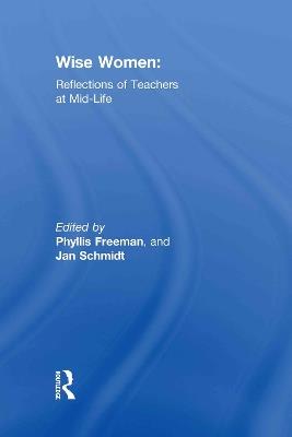 Wise Women: Reflections of Teachers at Mid-Life - Phyllis Freeman,Jan Schmidt - cover