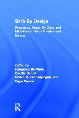 Birth By Design: Pregnancy, Maternity Care and Midwifery in North America and Europe - cover