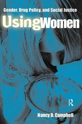 Using Women: Gender, Drug Policy, and Social Justice - Nancy Campbell - cover