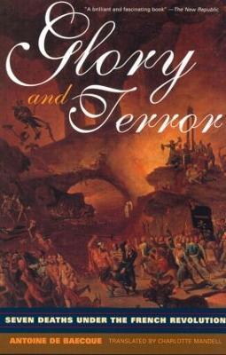 Glory and Terror: Seven Deaths Under the French Revolution - Antoine de Baecque - cover