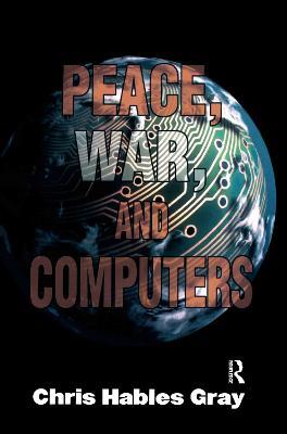 Peace, War and Computers - Chris Hables Gray - cover