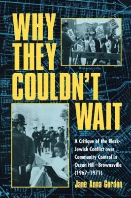 Why They Couldn't Wait: A Critique of the Black-Jewish Conflict Over Community Control in Ocean-Hill Brownsville, 1967-1971 - Jane Anna Gordon - cover