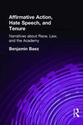 Affirmative Action, Hate Speech, and Tenure: Narratives About Race and Law in the Academy - Benjamin Baez - cover