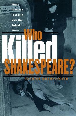 Who Killed Shakespeare: What's Happened to English Since the Radical Sixties - Patrick Brantlinger - cover