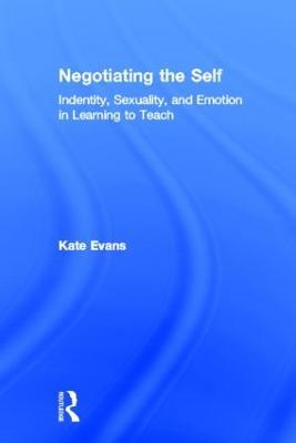 Negotiating the Self: Identity, Sexuality, and Emotion in Learning to Teach - Kate Evans - cover