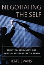 Negotiating the Self: Identity, Sexuality, and Emotion in Learning to Teach