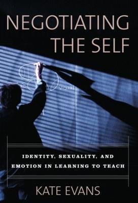 Negotiating the Self: Identity, Sexuality, and Emotion in Learning to Teach - Kate Evans - cover