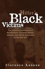 Hitler's Black Victims: The Historical Experiences of European Blacks, Africans and African Americans During the Nazi Era
