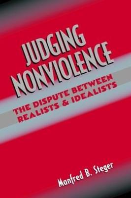 Judging Nonviolence: The Dispute Between Realists and Idealists - Manfred B. Steger - cover