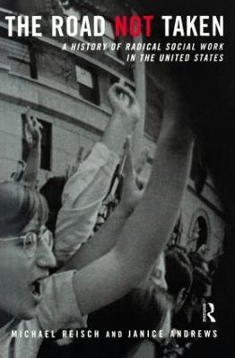 The Road Not Taken: A History of Radical Social Work in the United States - Michael Reisch,Janice Andrews - cover