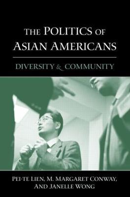 The Politics of Asian Americans: Diversity and Community - Pei-te Lien,M. Margaret Conway,Janelle Wong - cover