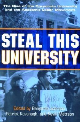 Steal This University: The Rise of the Corporate University and the Academic Labor Movement - cover
