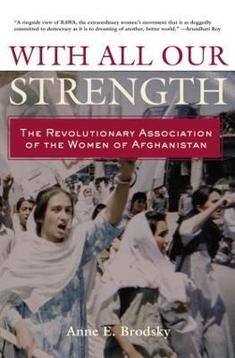 With All Our Strength: The Revolutionary Association of the Women of Afghanistan - Anne E. Brodsky - cover