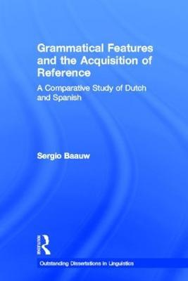 Grammatical Features and the Acquisition of Reference: A Comparative Study of Dutch and Spanish - Sergio Baauw - cover