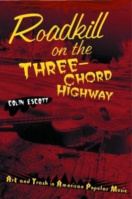 Roadkill on the Three-Chord Highway: Art and Trash in American Popular Music - Colin Escott - cover