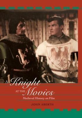 A Knight at the Movies: Medieval History on Film - John Aberth - cover
