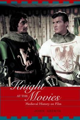 A Knight at the Movies: Medieval History on Film - John Aberth - cover