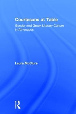 Courtesans at Table: Gender and Greek Literary Culture in Athenaeus - Laura McClure - cover