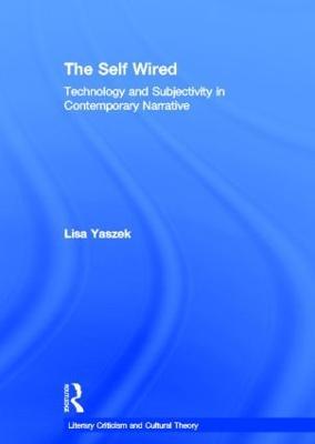 The Self Wired: Technology and Subjectivity in Contemporary Narrative - Lisa Yaszek - cover