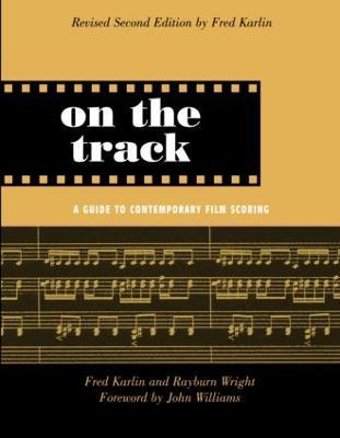 On the Track: A Guide to Contemporary Film Scoring - Fred Karlin,Rayburn Wright - cover