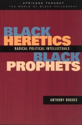 Black Heretics, Black Prophets: Radical Political Intellectuals - Anthony Bogues - cover