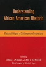 Understanding African American Rhetoric: Classical Origins to Contemporary Innovations